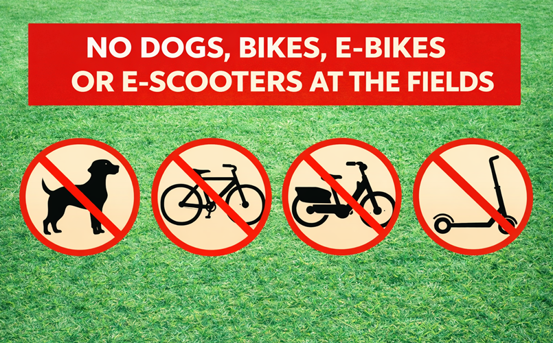 NO DOGS, BIKES, E-BIKES, OR E-SCOOTERS AT THE FIELDS